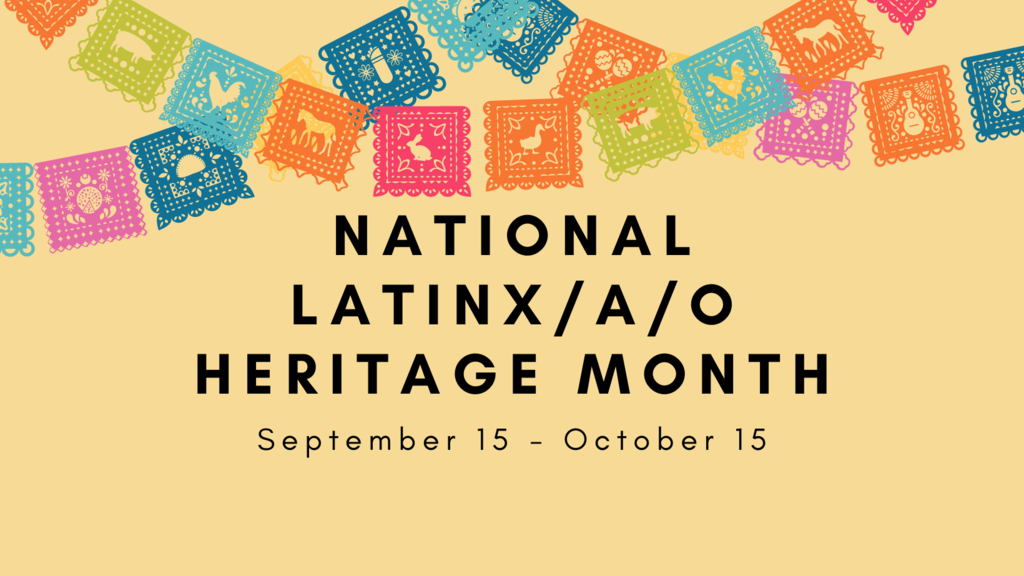 Yellow poster with multi-color papel picado at the top. Black text in the middle of poster says "National Latinx/a/o Heritage Month" with subtext "September 15 - October 15"